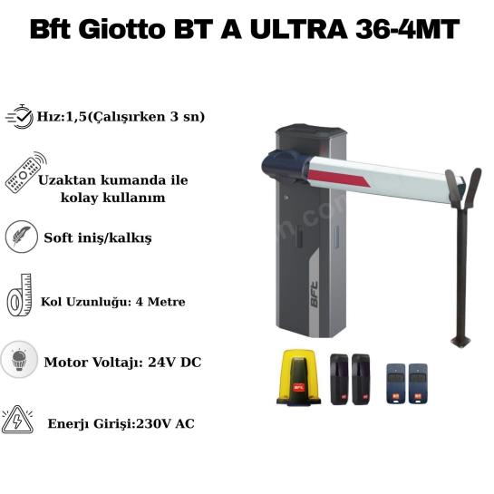 Bft Giotto BT A ULTRA 36-4MT otopark bariyeri seti; 4 metre kol, 24V motor, hızlı geçiş, soft iniş-kalkış ve uzaktan kumanda ile güvenli kullanım sunar. , BftOtoparkGirişi , OtoparkBariyeriSiteGirişi , BftSiteGirişi , HızlıGeçişOtoparkBariyeri , UzaktanKumandalıBariyer , SoftİnişKalkışBariyeri , 4MetreKolluOtoparkBariyeri , 24VMotorluOtoparkBariyeri